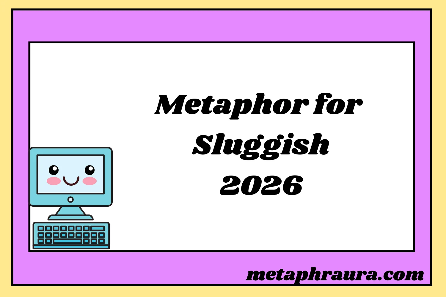 Metaphor for Sluggish 2026