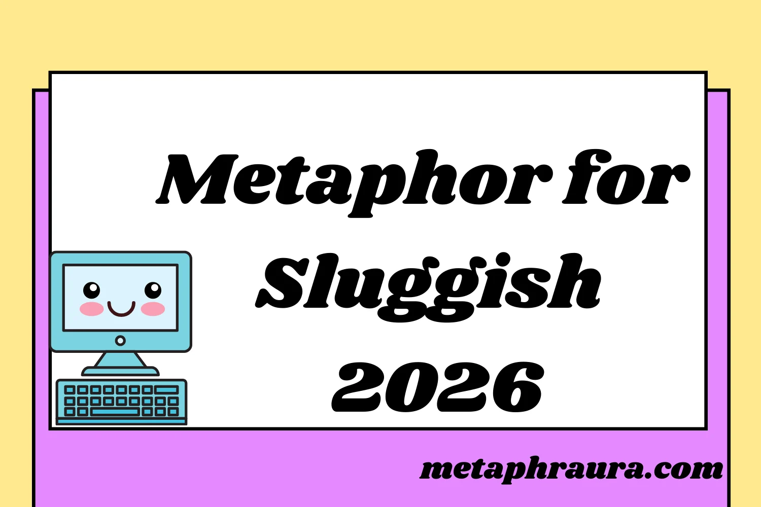 Metaphor for Sluggish 2026
