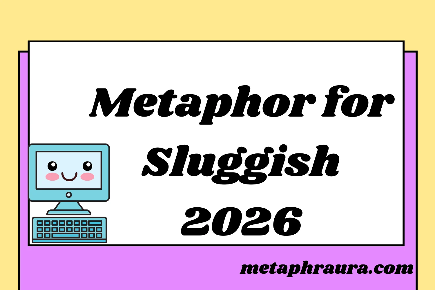 Metaphor for Sluggish 2026