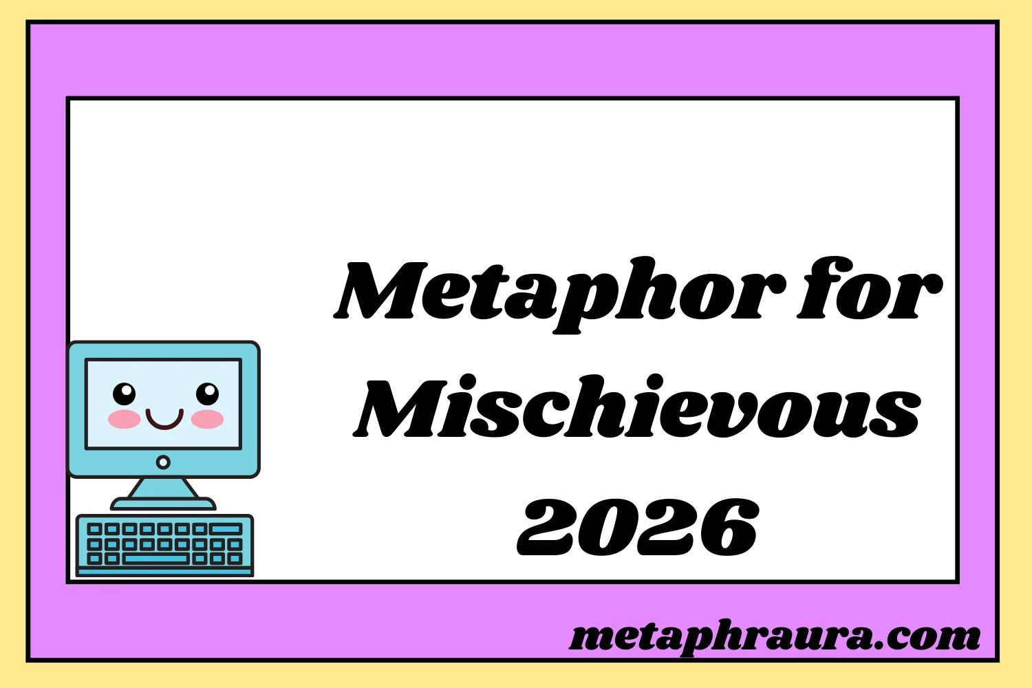 Metaphor for Mischievous 2026