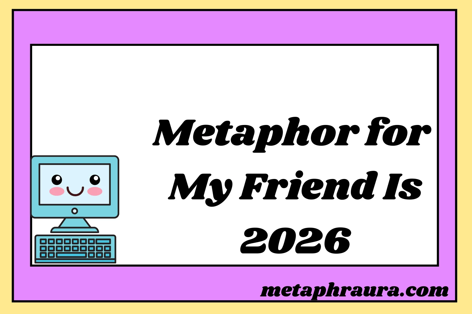 Metaphor for My Friend Is 2026