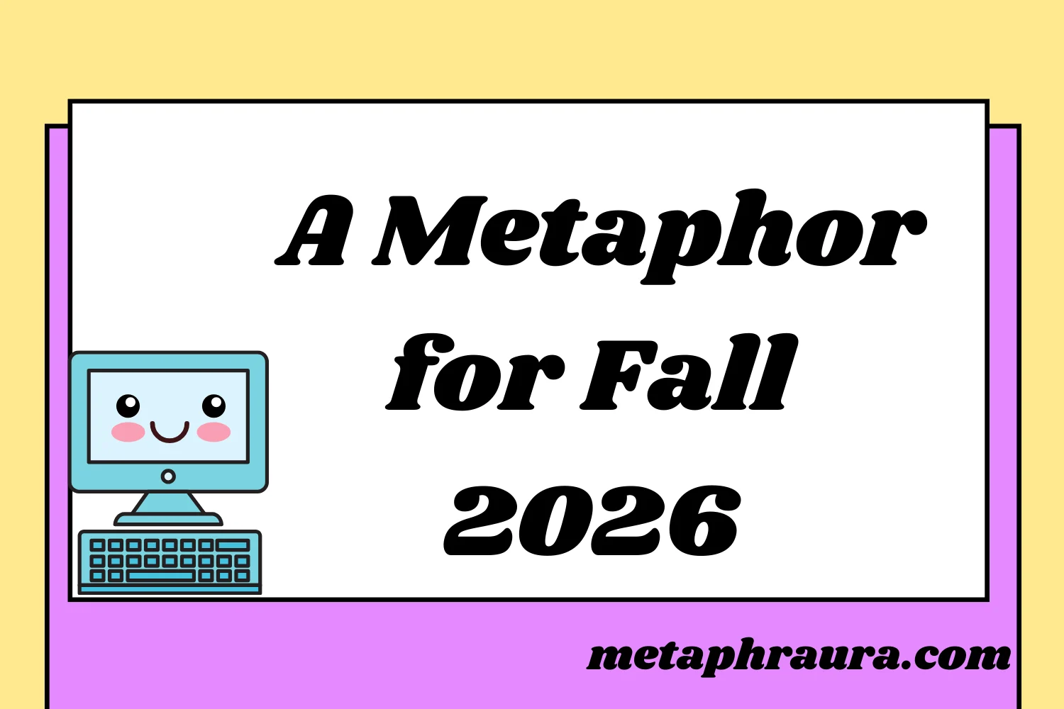 A Metaphor for Fall 2026