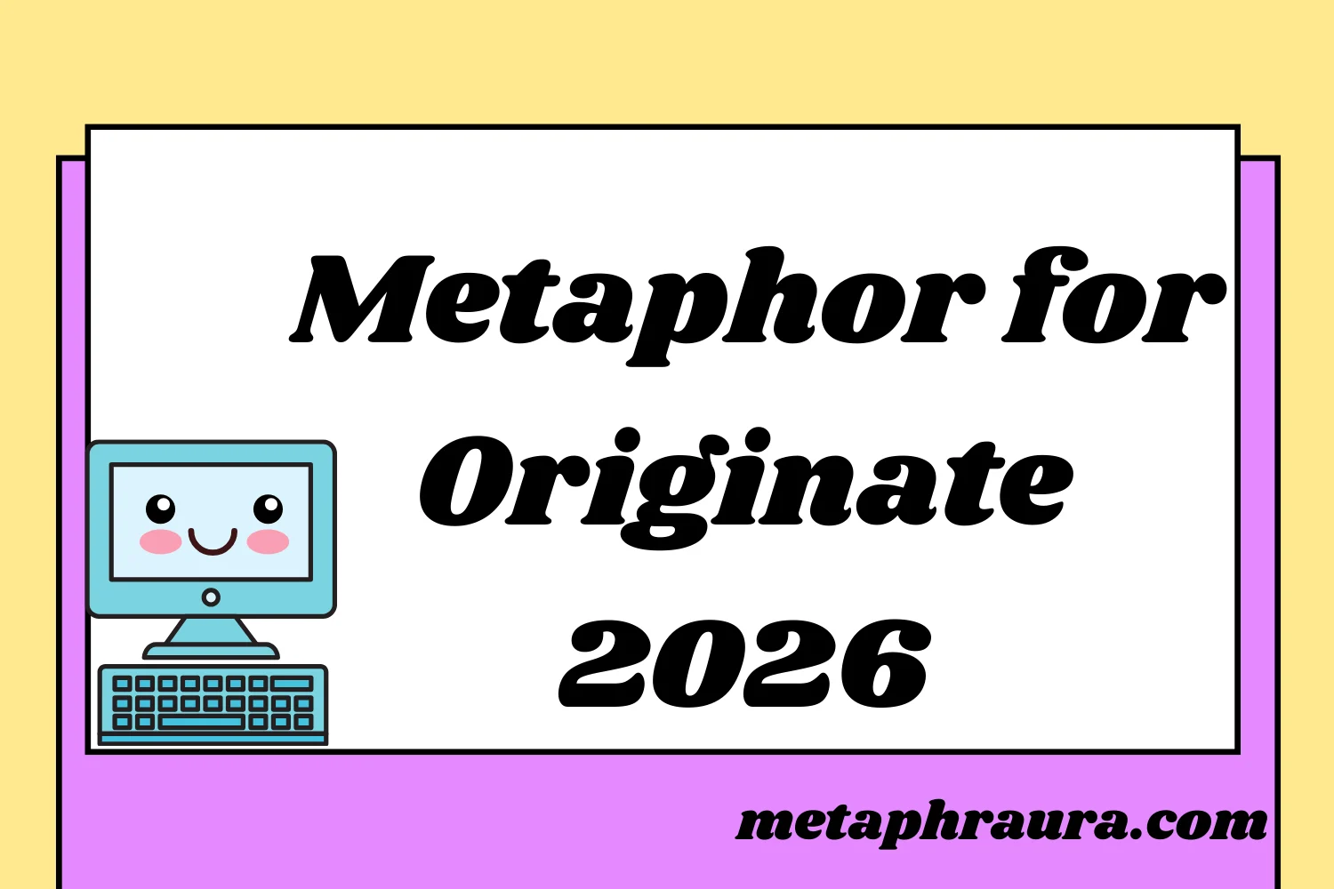 Metaphor for Originate Begins 2026