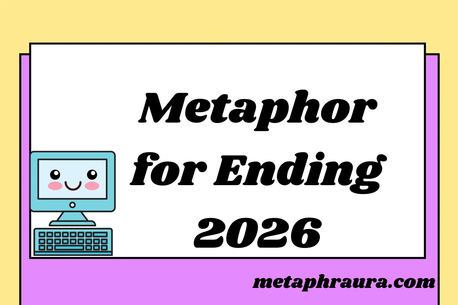 Metaphor for Ending 2026