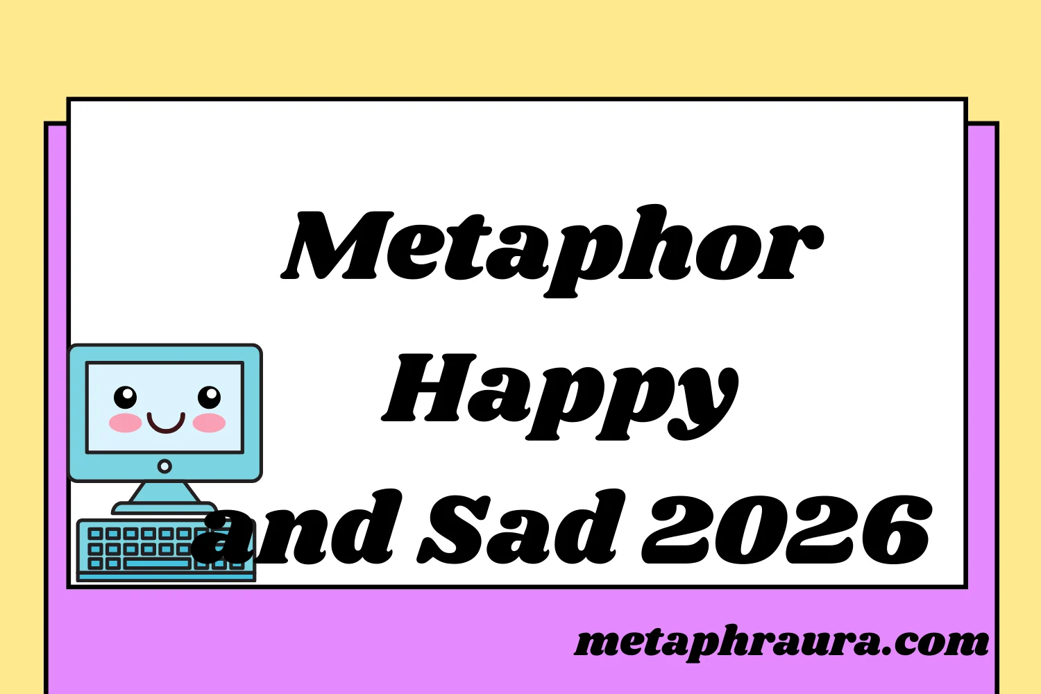 Metaphor for Happy and Sad 2026