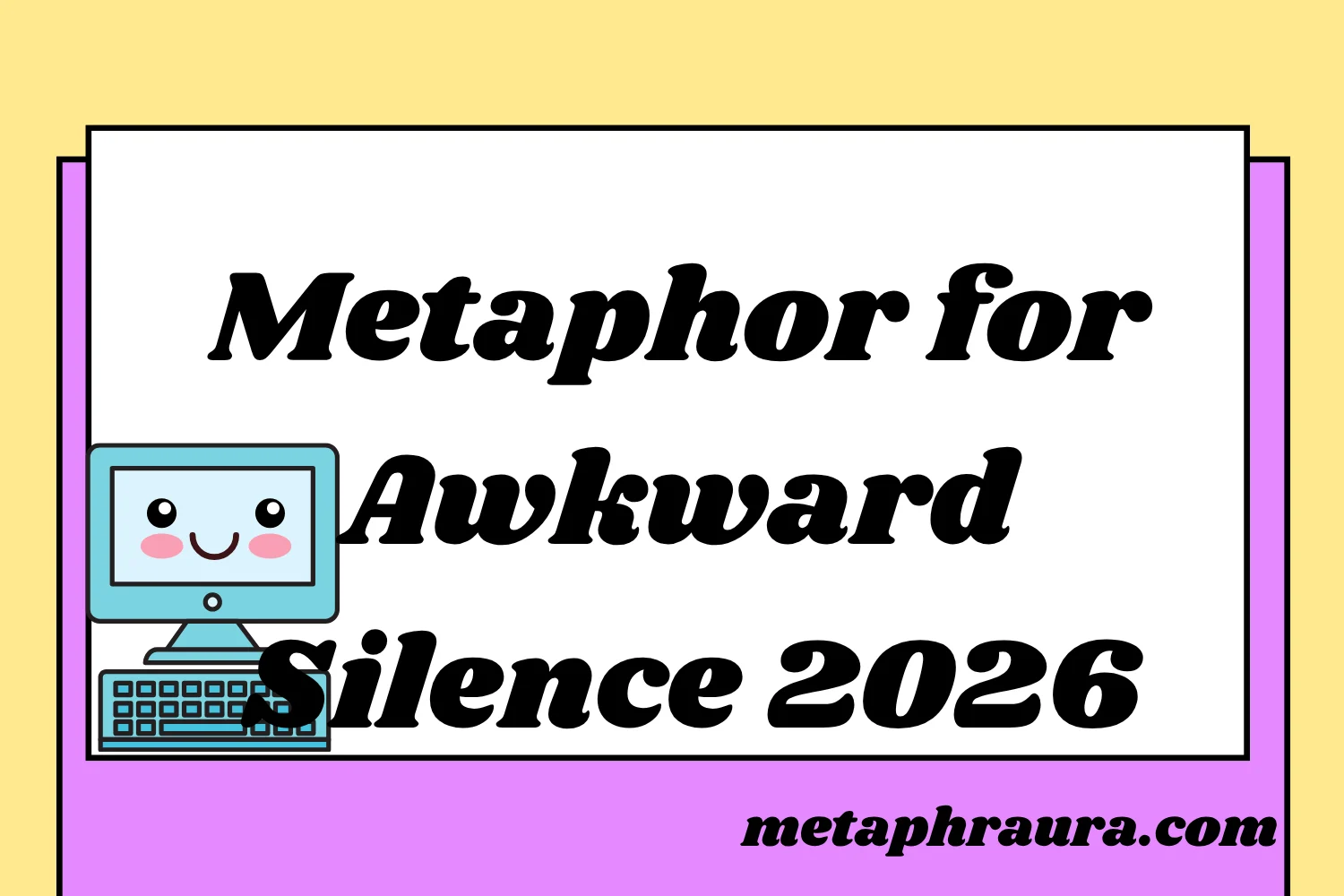 Metaphor for Awkward Silence 2026